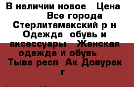 В наличии новое › Цена ­ 750 - Все города, Стерлитамакский р-н Одежда, обувь и аксессуары » Женская одежда и обувь   . Тыва респ.,Ак-Довурак г.